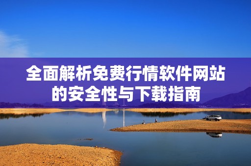 全面解析免費行情軟件網(wǎng)站的安全性與下載指南