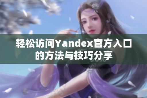 輕松訪問(wèn)Yandex官方入口的方法與技巧分享