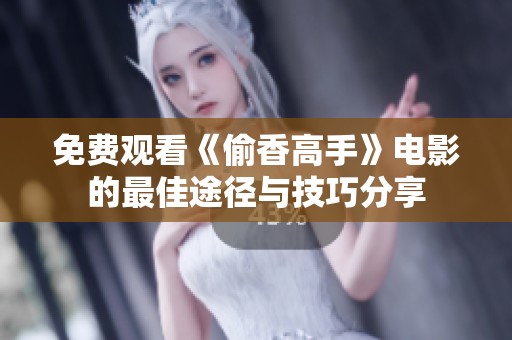 免費(fèi)觀看《偷香高手》電影的最佳途徑與技巧分享