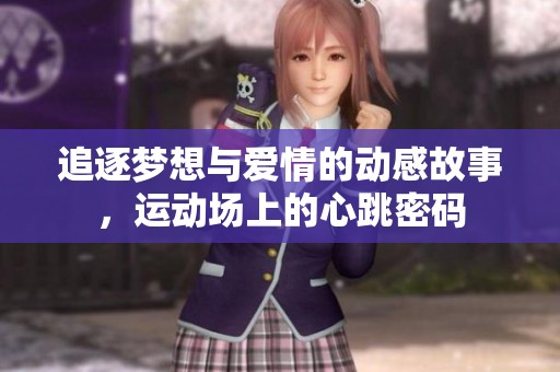 追逐夢想與愛情的動感故事，運(yùn)動場上的心跳密碼