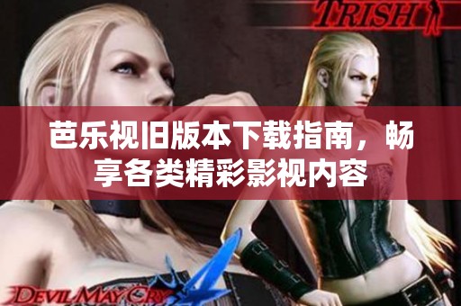 芭樂(lè)視舊版本下載指南，暢享各類(lèi)精彩影視內(nèi)容