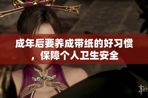 成年后要養(yǎng)成帶紙的好習(xí)慣，保障個人衛(wèi)生安全