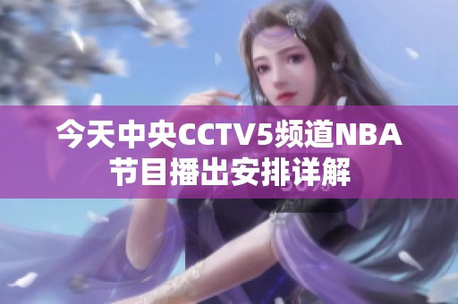 今天中央CCTV5頻道NBA節(jié)目播出安排詳解