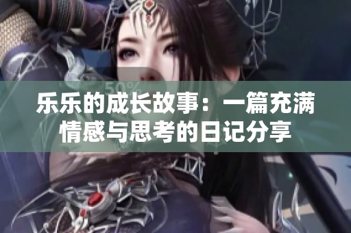 樂樂的成長故事：一篇充滿情感與思考的日記分享