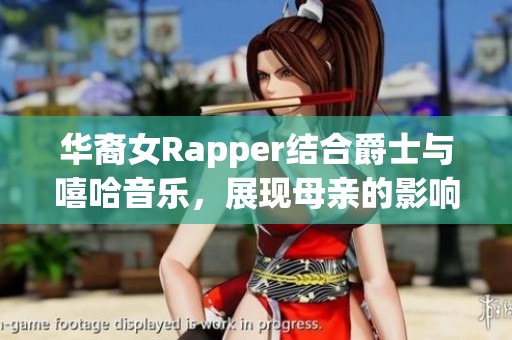 華裔女Rapper結(jié)合爵士與嘻哈音樂(lè)，展現(xiàn)母親的影響力與創(chuàng)作靈感
