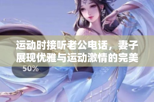 運(yùn)動(dòng)時(shí)接聽老公電話，妻子展現(xiàn)優(yōu)雅與運(yùn)動(dòng)激情的完美結(jié)合