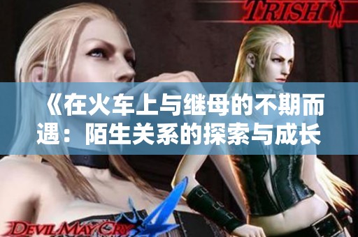 《在火車上與繼母的不期而遇：陌生關(guān)系的探索與成長(zhǎng)》