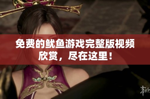 免費的魷魚游戲完整版視頻欣賞，盡在這里！