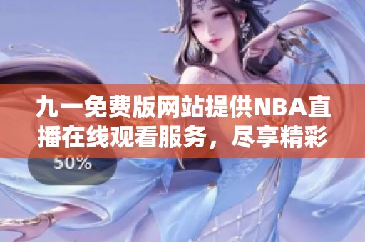 九一免費版網站提供NBA直播在線觀看服務，盡享精彩比賽