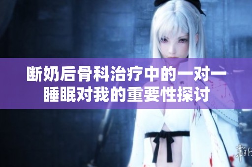 斷奶后骨科治療中的一對一睡眠對我的重要性探討