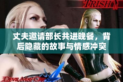 丈夫邀請部長共進晚餐，背后隱藏的故事與情感沖突