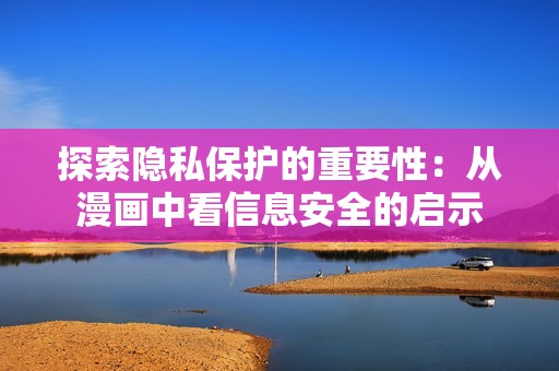 探索隱私保護的重要性：從漫畫中看信息安全的啟示