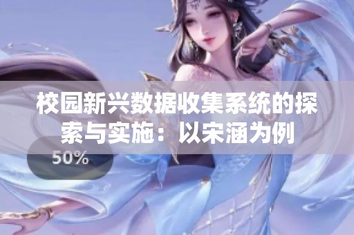 校園新興數(shù)據(jù)收集系統(tǒng)的探索與實(shí)施：以宋涵為例