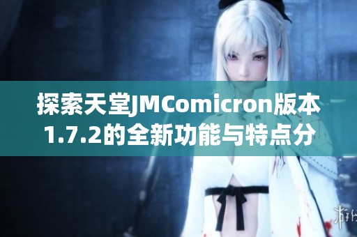 探索天堂JMComicron版本1.7.2的全新功能與特點分析