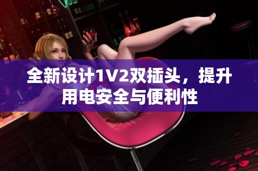 全新設(shè)計(jì)1V2雙插頭，提升用電安全與便利性