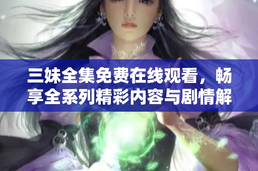 三妹全集免費(fèi)在線觀看，暢享全系列精彩內(nèi)容與劇情解讀