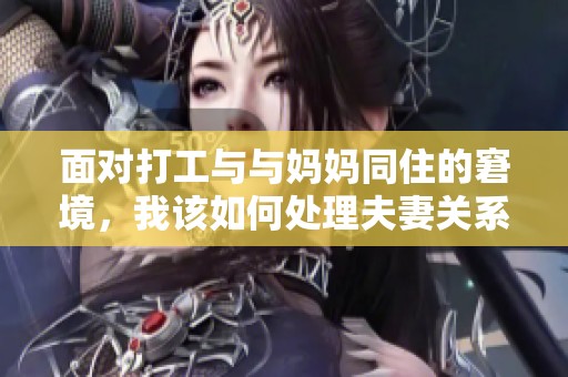 面對打工與與媽媽同住的窘境，我該如何處理夫妻關(guān)系