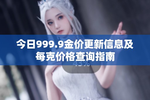 今日999.9金價更新信息及每克價格查詢指南