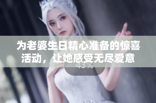 為老婆生日精心準備的驚喜活動，讓她感受無盡愛意