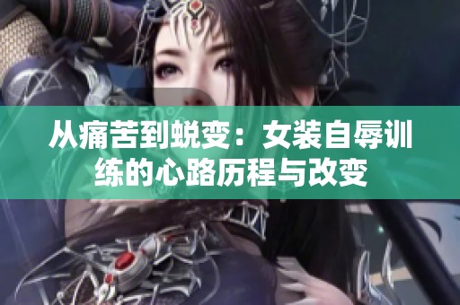 從痛苦到蛻變：女裝自辱訓練的心路歷程與改變