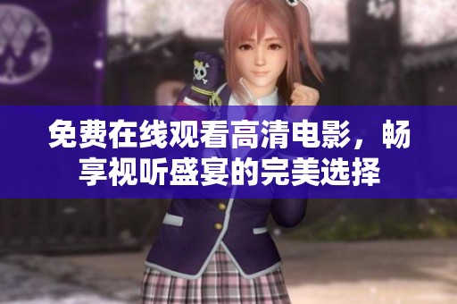 免費(fèi)在線觀看高清電影，暢享視聽盛宴的完美選擇