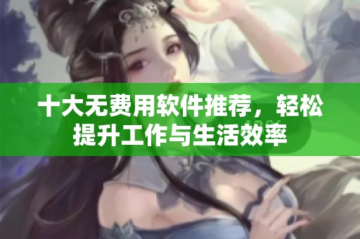 十大無費用軟件推薦，輕松提升工作與生活效率