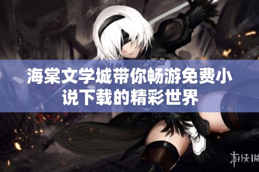 海棠文學城帶你暢游免費小說下載的精彩世界