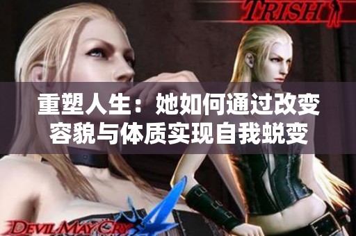 重塑人生：她如何通過(guò)改變?nèi)菝才c體質(zhì)實(shí)現(xiàn)自我蛻變