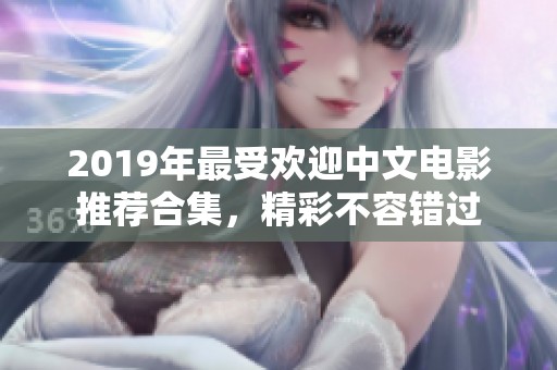 2019年最受歡迎中文電影推薦合集，精彩不容錯過