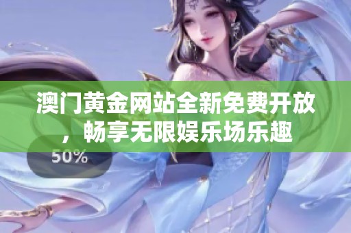 澳門黃金網(wǎng)站全新免費(fèi)開放，暢享無限娛樂場(chǎng)樂趣