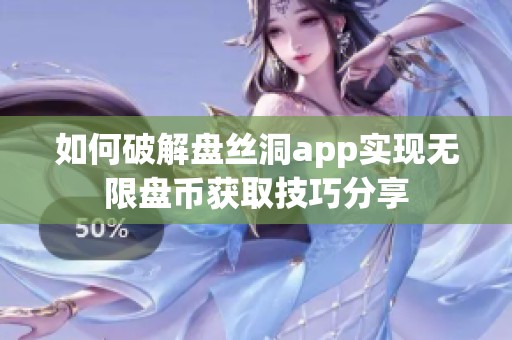 如何破解盤絲洞app實現(xiàn)無限盤幣獲取技巧分享