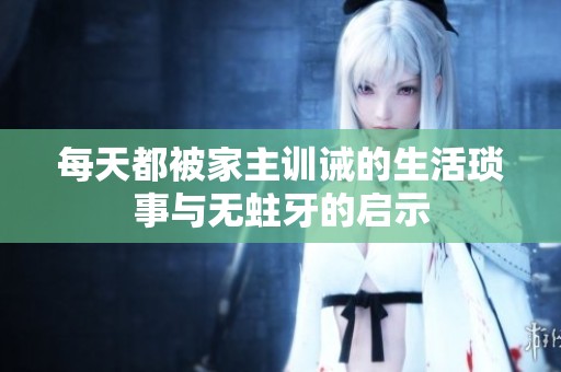 每天都被家主訓(xùn)誡的生活瑣事與無蛀牙的啟示