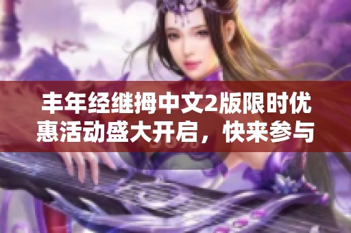 豐年經(jīng)繼拇中文2版限時優(yōu)惠活動盛大開啟，快來參與！