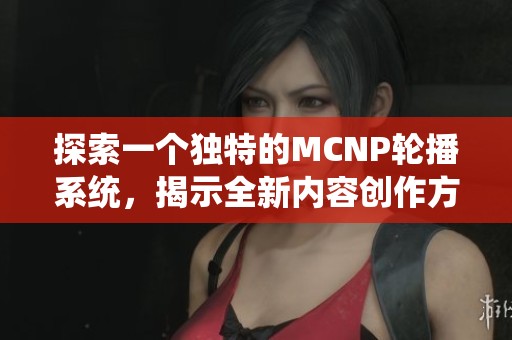 探索一個(gè)獨(dú)特的MCNP輪播系統(tǒng)，揭示全新內(nèi)容創(chuàng)作方式