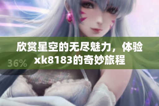欣賞星空的無盡魅力，體驗xk8183的奇妙旅程