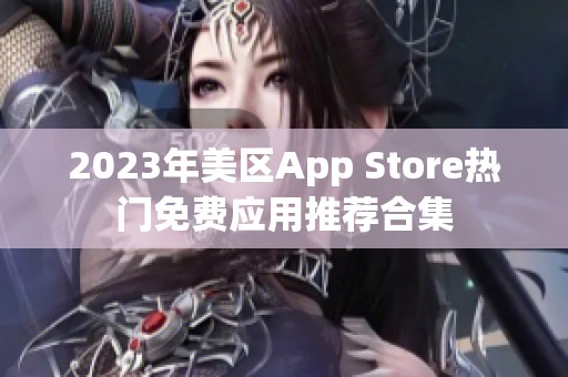 2023年美區(qū)App Store熱門免費應(yīng)用推薦合集