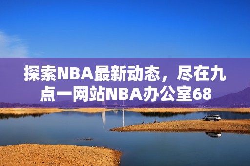 探索NBA最新動態(tài)，盡在九點一網(wǎng)站NBA辦公室68