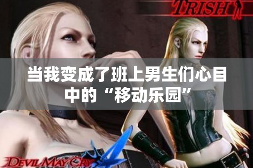 當(dāng)我變成了班上男生們心目中的“移動(dòng)樂(lè)園”