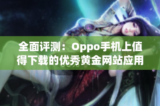 全面評測：Oppo手機上值得下載的優(yōu)秀黃金網(wǎng)站應(yīng)用推薦