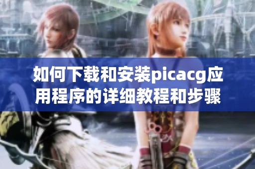 如何下載和安裝picacg應(yīng)用程序的詳細(xì)教程和步驟