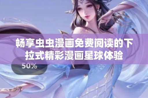 暢享蟲蟲漫畫免費(fèi)閱讀的下拉式精彩漫畫星球體驗