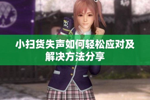 小掃貨失聲如何輕松應對及解決方法分享