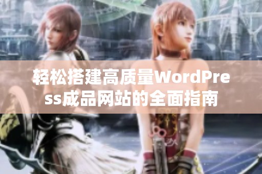 輕松搭建高質(zhì)量WordPress成品網(wǎng)站的全面指南 輕松搭建高質(zhì)量WordPress成品網(wǎng)站的全面指南