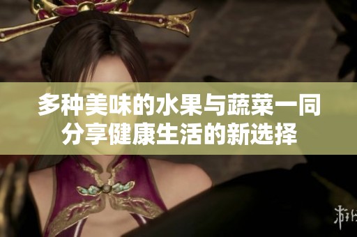 多種美味的水果與蔬菜一同分享健康生活的新選擇