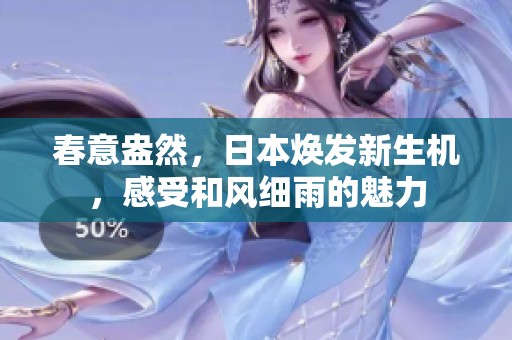 春意盎然，日本煥發(fā)新生機(jī)，感受和風(fēng)細(xì)雨的魅力