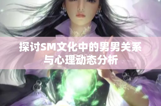 探討SM文化中的男男關(guān)系與心理動(dòng)態(tài)分析