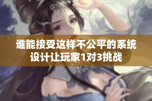 誰能接受這樣不公平的系統(tǒng)設(shè)計讓玩家1對3挑戰(zhàn)