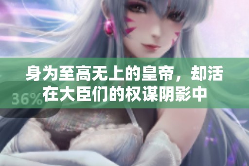 身為至高無上的皇帝，卻活在大臣們的權(quán)謀陰影中