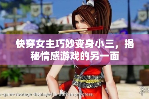 快穿女主巧妙變身小三，揭秘情感游戲的另一面