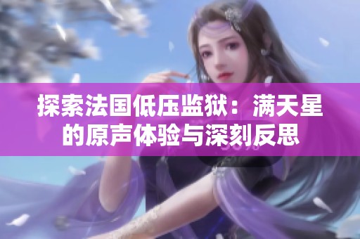 探索法國(guó)低壓監(jiān)獄：滿天星的原聲體驗(yàn)與深刻反思